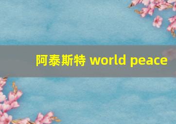 阿泰斯特 world peace